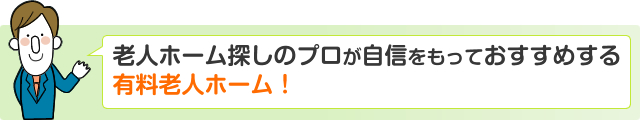 老人ホーム探しのプロが自信をもっておすすめする 有料老人ホーム！